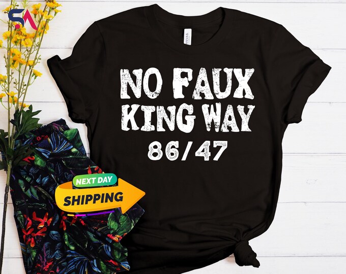 No Faux King Way 86/47 Shirt, No Kings In America Hoodie, Political Protest Sweatshirt, Anti Trump T-shirt, Feminist Shirt, No Kings Shirt