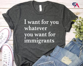 I Want For You Whatever You Want For Immigrants Shirt, No One is Illegal on Stolen Land Hoodie, Defend Immigrants Sweatshirt