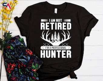 I'm Not Retired I'm A Professional Hunter Shirt, Hunter Shirt, Retirement Life Shirt, Hunter Man Shirt, Hunter Gift, Hunting Gift Shirt