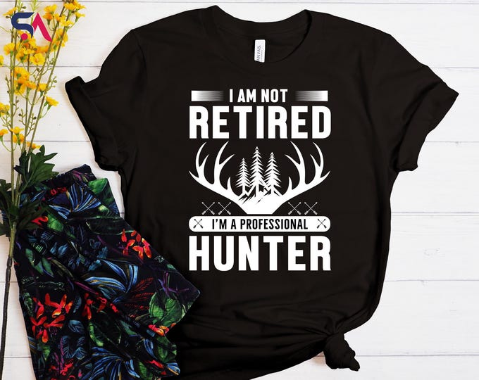 I'm Not Retired I'm A Professional Hunter Shirt, Hunter Shirt, Retirement Life Shirt, Hunter Man Shirt, Hunter Gift, Hunting Gift Shirt