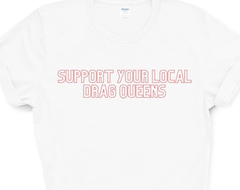Camiseta de apoyo a tu drag queen local: orgullo LGBTQ+, igualdad, apoyo a artistas drag, derechos queer, regalo de derechos humanos.
