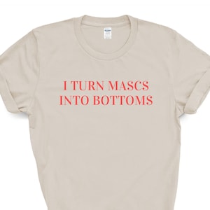 I Turn Mascs Into Bottoms T Shirt, LGBT Pride T-Shirt, Lesbian Pride Shirt, Queer Pride Shirt, Femme Pride Shirt, Butch Pride Shirt