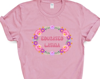 Educated Latina Tee Shirt- Latina/Hispanic Teachers, Educated Latina/Hispanic Hermanas, Latina Educators, Latina Leadership