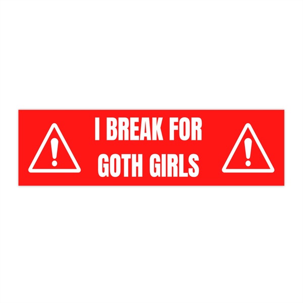 I Break For Goth Girlies Car, Water Bottle Sticker, Bumper Stickers