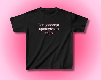 I Only Accept Apologies In Cash Baby Tee ~ y2k Baby Tee ~ Funny Relatable Top ~ Trending Tee Shirt ~ Cool/ It Girl Tee ~ Best Gift for Her