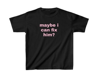 Maybe I Can Fix Him Baby Tee ~ y2k Baby Tee ~ Funny Relatable Top ~ Trending Tee Shirt ~ Cool/ It Girl baby Tee ~ Best Gift for Her~ 90s tee