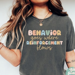 Behavior Goes Where Reinforcement Flows BCBA Shirt, Comfort Colors BCBA, ABA Shirt, Behavior Therapy Special Ed Teacher gift Tee Autism