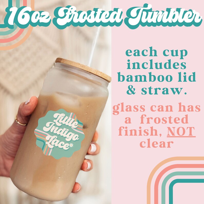 May include: A 16 ounce frosted glass tumbler with a bamboo lid and straw. The tumbler is filled with a light brown beverage and has a sticker that says "Little Indigo Lace*" on it.