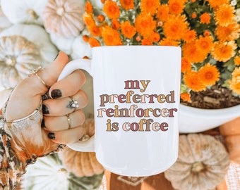 My Preferred Reinforcer is Coffee Mug, Funny BCBA Mug, Gift for BCBA, Behavior Therapist Mug, Behavior Analyst Mug, Aba Rbt Mug