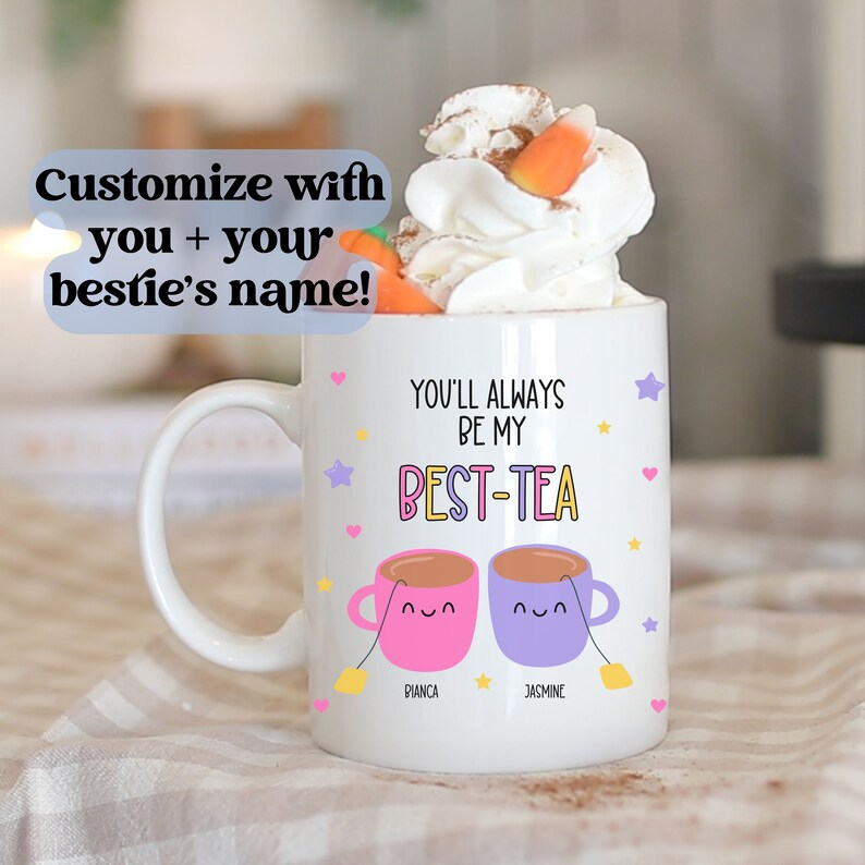 Customizable mug for your bestie, best friend mug gift, You'll always be my best-tea mug, best tea pun gift, sister is my best friend gift Two names