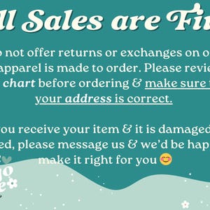 May include: Text on a teal background reads "All Sales are Final." It states no returns or exchanges on orders, as apparel is made to order. Review the size chart and ensure the address is correct. Contact for damaged items.