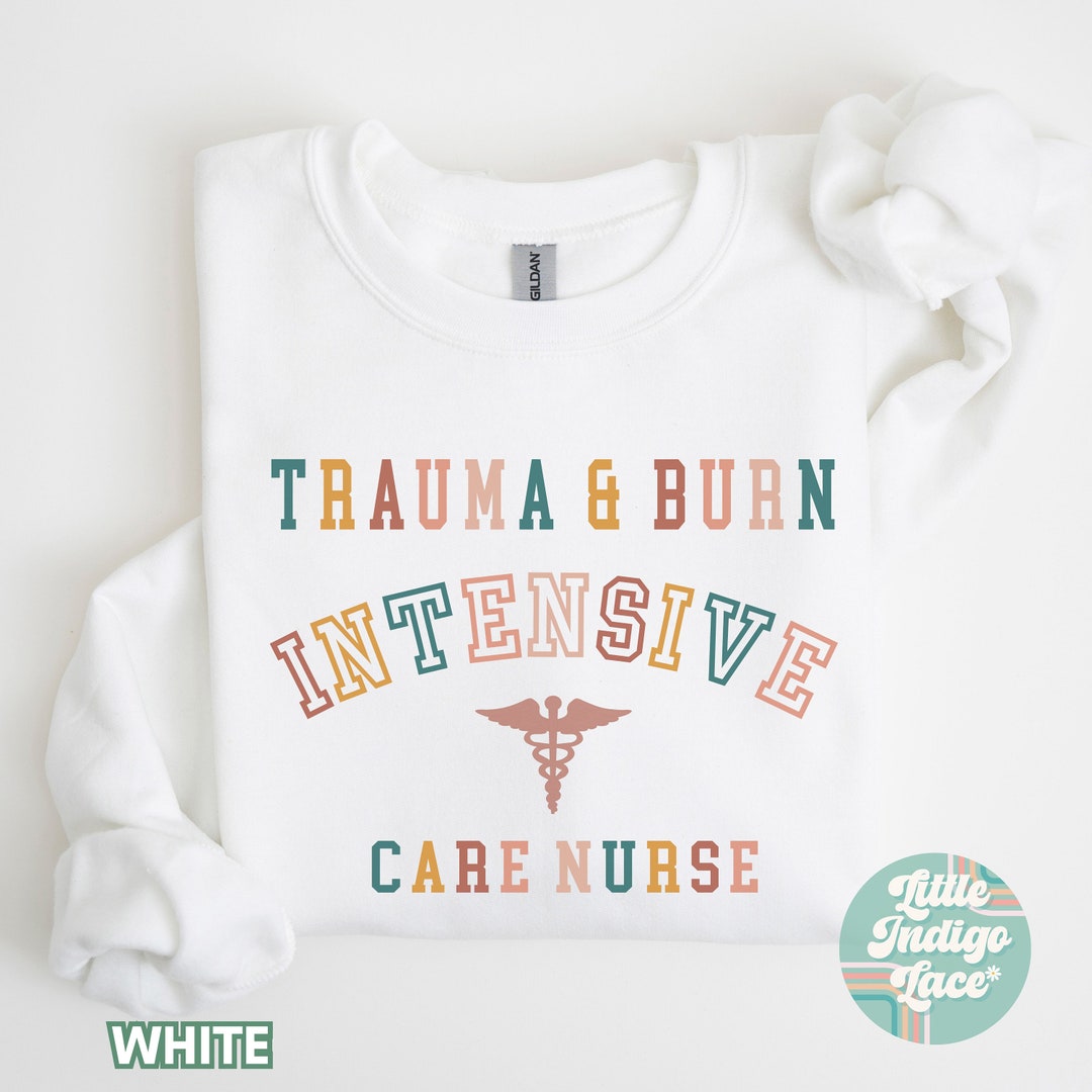 Burn Trauma ICU Nurse Sweatshirt Burn Nurse Sweatshirt Burn Unit Nurse