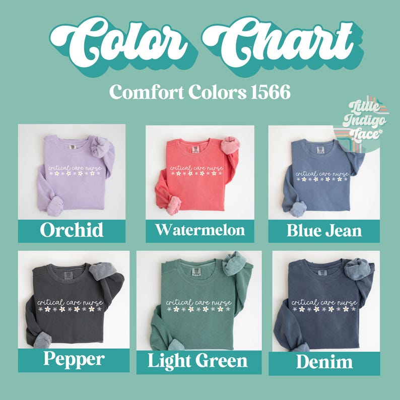 May include: Color chart showing six different colors of long-sleeved shirts with the text "critical care nurse" and a row of small flowers printed on each shirt. The colors are orchid, watermelon, blue jean, pepper, light green, and denim.