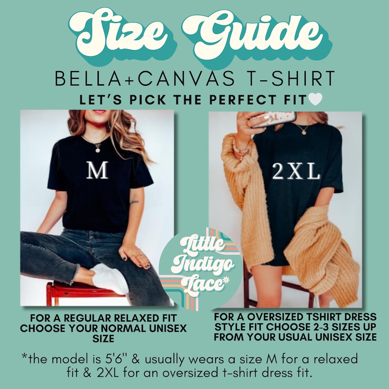 May include: Size guide for Bella + Canvas t-shirts. A model is wearing a size M t-shirt for a relaxed fit and a size 2XL t-shirt for an oversized fit. The model is 5'6" tall.  The text reads "Size Guide", "Bella + Canvas T-Shirt", "Let's Pick the Perfect Fit", "M", "2XL", "Little Indigo Lace", "For a regular relaxed fit choose your normal unisex size", "For an oversized t-shirt dress style fit choose 2-3 sizes up from your usual unisex size", "*the model is 5'6" & usually wears a size M for a relaxed fit & 2XL for an oversized t-shirt dress fit."