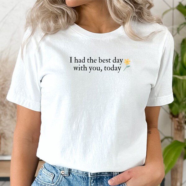 I had the best day with you today tshirt etsy
