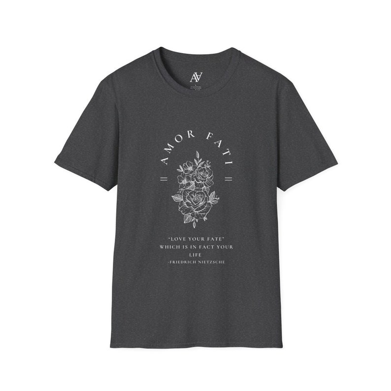 May include: A dark heather grey t-shirt with a white graphic print of a floral design and the text "AMOR FATI = "LOVE YOUR FATE" WHICH IS IN FACT YOUR LIFE -FRIEDRICH NIETZSCHE"