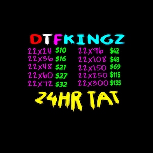May include: Black background with the text "DTFKINGZ" in various colors. Below the text are several lines of text with dimensions and dollar amounts. The text "24HR TAT" is written in yellow.