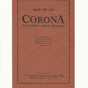 May include: A brown cover with the text "HOW TO USE CORONA FLOATING SHIFT MODELS" in black. The text below reads "A complete description of the various labour saving features of Corona with instructions as to their proper use." The bottom of the cover reads "Printed and Published by L C Smith & Corona Typewriters Inc 701 E Washington St Syracuse NY".