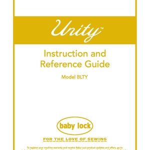 May include: A yellow instruction and reference guide for the Unity sewing machine, model BLTY, from Baby Lock. The guide includes information on registering your machine warranty and receiving product updates and offers. It also provides the Baby Lock Consumer Helpline number and website address.