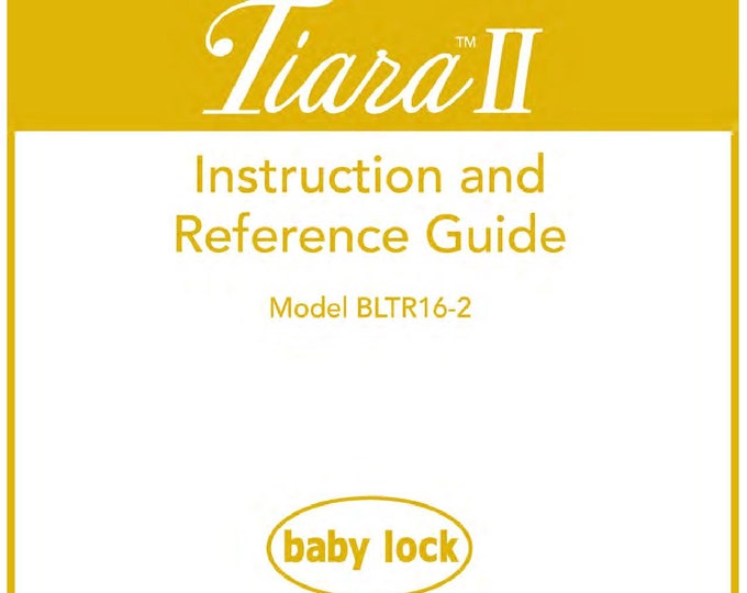 Baby Lock Tiara II BLTR16-2 Sewing Machine Instruction Manual - User Manual - Complete User Guide