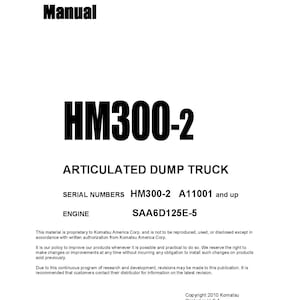May include: Black and white shop manual for the HM300-2 Articulated Dump Truck. The manual includes information about serial numbers, engine type, and copyright information. The text on the page reads "Shop Manual", "HM300-2", "Articulated Dump Truck", "Serial Numbers HM300-2 A11001 and up", "Engine SAA6D125E-5", "Copyright 2010 Komatsu Printed in U.S.A. Komatsu America Corp."