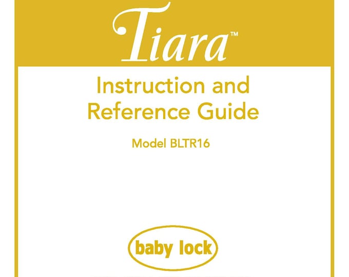 Baby Lock Tiara BLTR16 Sewing Machine Instruction Manual - User Manual - Complete User Guide