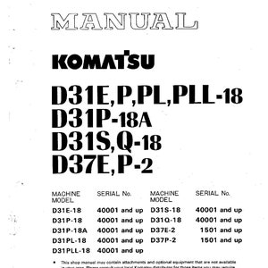 May include: Black and white shop manual for Komatsu D31E, P, PL, PLL-18, D31P-18A, D31S, Q-18, D37E, P-2 models. The manual lists serial numbers for each model.