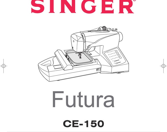 Singer CE-150 FUTURA Sewing Machine Instruction Manual - User Manual - Complete User Guide - English - French - Spanish