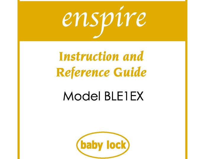 Baby Lock Enspire BLE1EX Sewing Machine Instruction Manual - User Manual - Complete User Guide