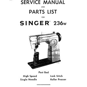 May include: Black and white illustration of a Singer 236w sewing machine with a post bed, high speed single needle, lock stitch, and roller presser. The image includes the text "SERVICE MANUAL AND PARTS LIST FOR SINGER 236w".