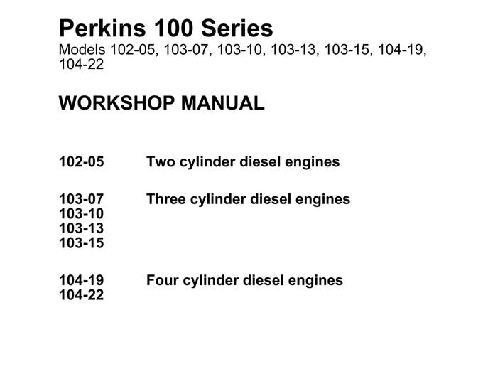 Perkins 100 Series - Models 102-05, 103-07, 103-10, 103-13, 103-15, 104-19, 104-22 - Workshop Manual - Service Manual - Parts Manual -