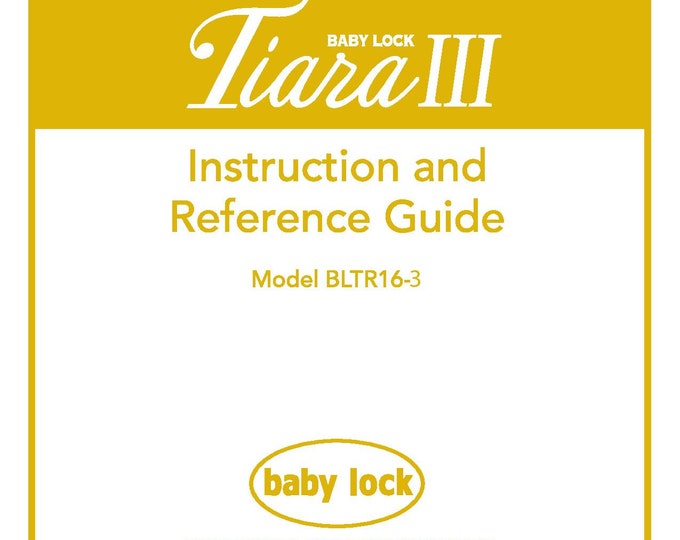 Baby Lock Tiara III BLTR16-3 Sewing Machine Instruction Manual - User Manual - Complete User Guide