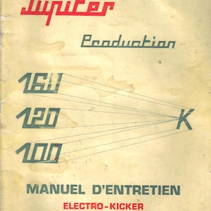 May include: A vintage Jupiter Production manual for a 160, 120, and 100 Electro-Kicker. The manual is printed on yellowed paper with green and red text. The text reads "Jupiter Production", "160", "120", "100", "K", "MANUEL D'ENTRETIEN", "ELECTRO-KICKER", "USINE: 25 BAUME-LES-DAMES FRANCE TÉLÉPHONE: 135-21".