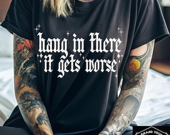 Hang In There, It Gets Worse PNG | Distressed Snarky T-Shirt (Digital Download)
