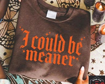 I Could Be Meaner Png 300dpi, Trendy, Funny T Shirt Design