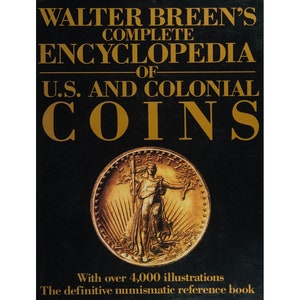 May include: A black book cover with gold lettering that reads "Walter Breen's Complete Encyclopedia of U.S. and Colonial Coins". The cover features a gold coin with a depiction of Liberty standing on a rock, holding a torch and a branch of olive leaves. The text "With over 4,000 illustrations" and "The definitive numismatic reference book" is printed in gold at the bottom of the cover.