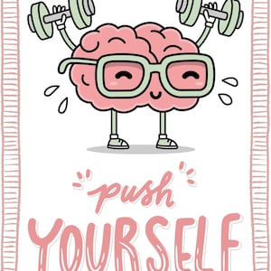 May include: A motivational illustration of a cartoon brain wearing glasses and lifting dumbbells. The brain is pink, the dumbbells are green, and the glasses are outlined in green. The words "push YOURSELF" are written in pink.