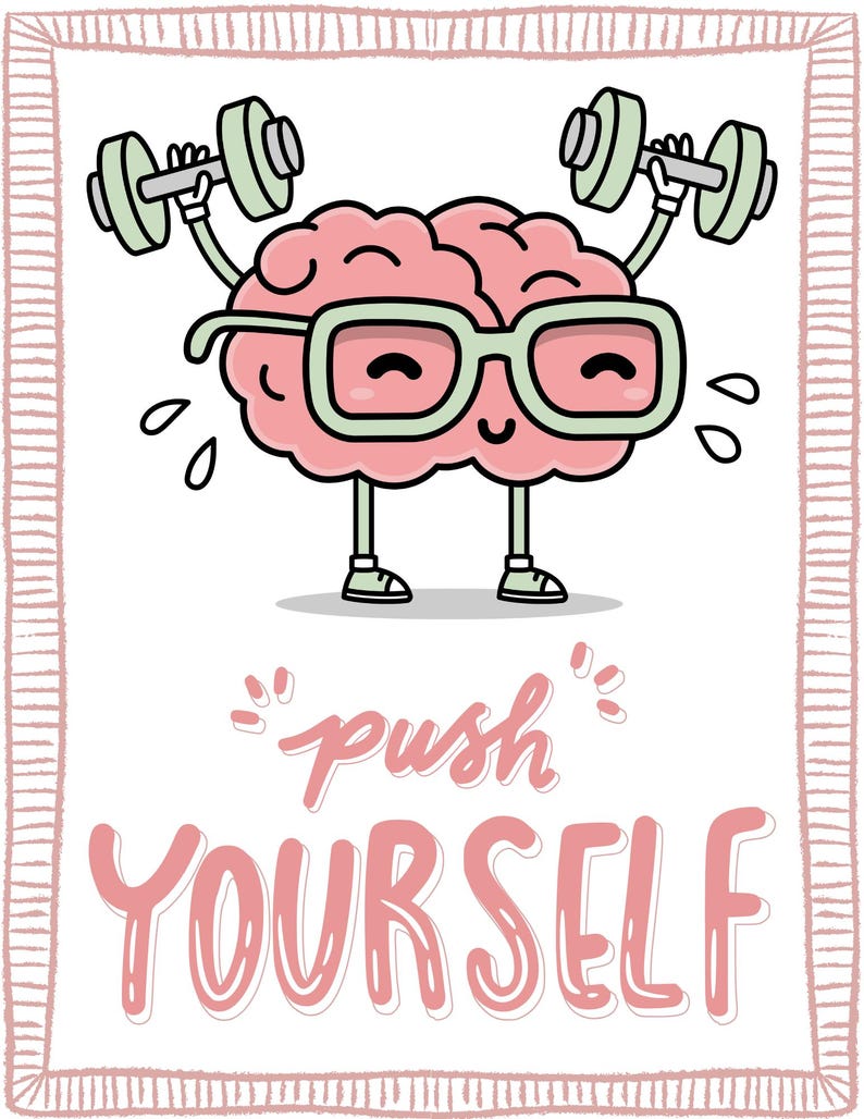 May include: A motivational illustration of a cartoon brain wearing glasses and lifting dumbbells. The brain is pink, the dumbbells are green, and the glasses are outlined in green. The words "push YOURSELF" are written in pink.