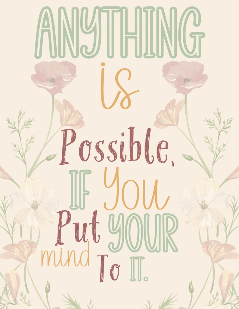 May include: A cream-coloured print featuring the phrase "Anything is Possible, If You Put Your Mind To It." The text is in various colours and fonts, with floral accents. The flowers are in shades of pink, peach, and white.