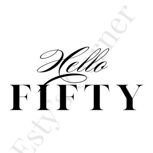 May include: A monochrome design featuring the words "Hello FIFTY" in black. "Hello" is written in elegant script above the word "FIFTY", which is in a bold, sans-serif font. The background is plain white.