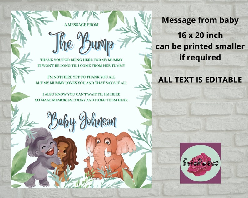 May include: A printable baby shower sign with a blue and green watercolor background. The sign features a message from the bump, a poem about the baby's arrival, and the name "Baby Johnson". The sign also includes illustrations of a gorilla, a girl, and an elephant. The sign is 16 x 20 inches and can be printed smaller if needed. All text is editable.