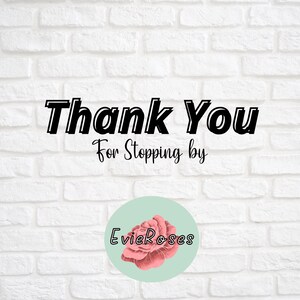 May include: White brick wall background with the text "Thank You For Stopping by" in black, outlined in white. A light green circle with a pink rose and the text "EvieRoses" is at the bottom.