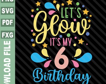 6th birthday svg, it's my 6th birthday , Let's Glow It's My Birthday svg, glow party svg, glow party squad svg, 6 year old birthday Glow svg