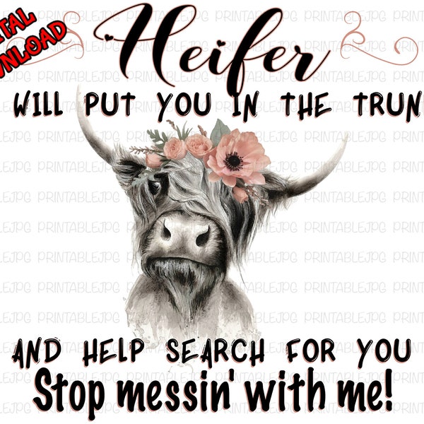 Heifer I Will Put You In My Trunk and Help Search For You Stop Messing With Me PNG Digital Download Sublimation Tumbler T-Shirt Hoodie