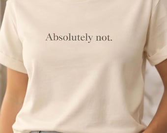 Absolutely Not Shirt, Funny Sassy Tee, Minimalist Quote Shirt, Introvert Humor Graphic Tee, Aesthetic Neutral Top