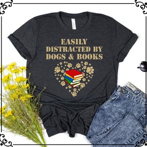 Easily Distracted By Dogs And Books Shirt, Dogs and Books Shirt, Book Lover Gift, Dog Shirt, Dog Lover Shirt, Dog Lover Gift, Reader T-Shirt