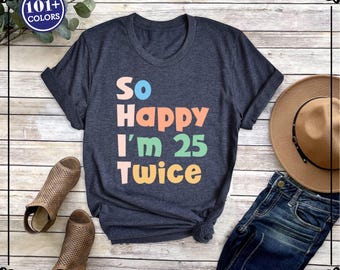 Funny 50th Birthday Shirt: 'So Happy I'm 25 Twice' Cotton Tee