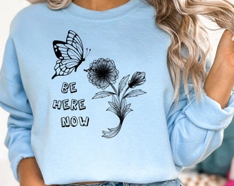 Be Here Now Graphic Shirt,Spiritual Gift, Mental Health Sweatshirt, Unisex  Ram Dass Tee, Butterfly and Flower Hoodie Focused on the Present