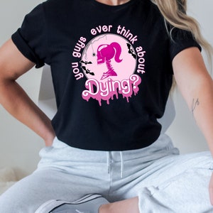 You Guys Ever Think About Dying?, Girls Funny Quote Clothing, Trendy Movie Tee, Funny Clothing, Come on Lets Go Party, Halloween Shirt