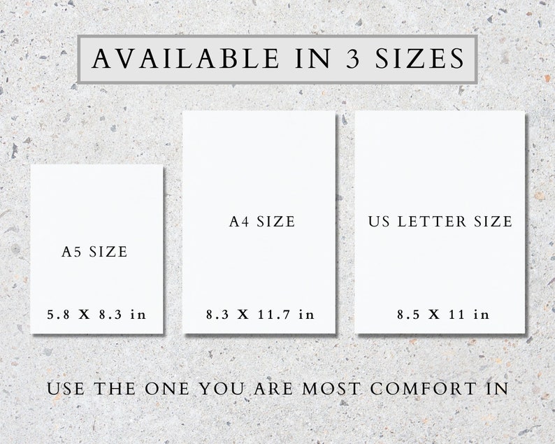 May include: Three white rectangles with black text showing the different sizes available for a print. The sizes are A5, 5.8 x 8.3 inches, A4, 8.3 x 11.7 inches, and US Letter, 8.5 x 11 inches. The text at the top says "AVAILABLE IN 3 SIZES". The text at the bottom says "USE THE ONE YOU ARE MOST COMFORT IN".
